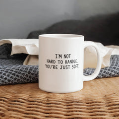 I'm Not Hard To Handle, You're Just Soft Mug | Funny Strong Woman Coffee Mug ☕