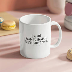 I'm Not Hard To Handle, You're Just Soft Mug | Funny Strong Woman Coffee Mug ☕
