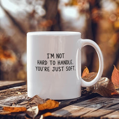 I'm Not Hard To Handle, You're Just Soft Mug | Funny Strong Woman Coffee Mug ☕